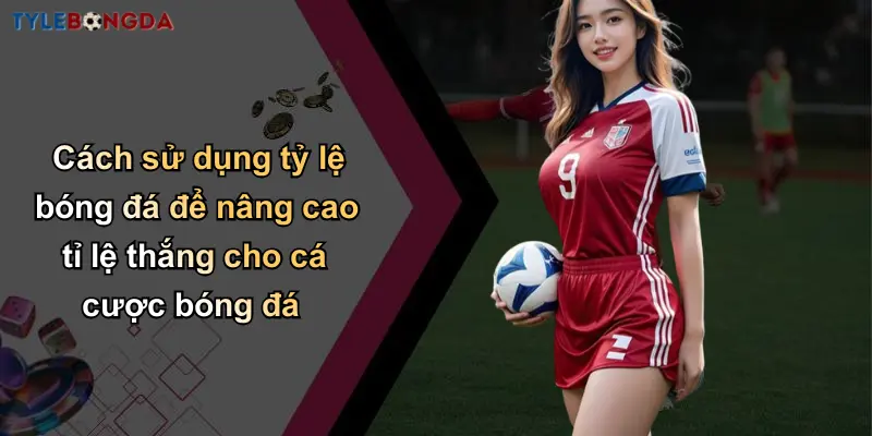 Trang Chủ 115 Cách sử dụng tỷ lệ bóng đá nâng cao tỉ lệ thắng cho cá cược bóng đá