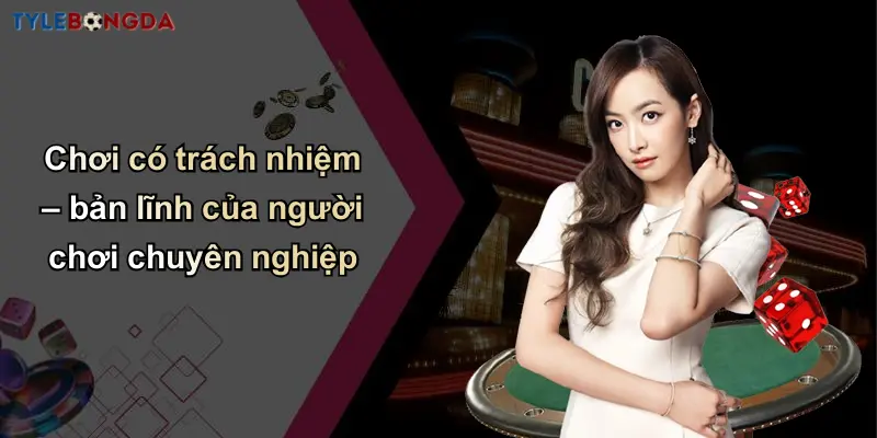 Chơi Có Trách Nhiệm: Giá Trị Cốt Lõi Tại Nhà Cái Uy Tín 1 Chơi có trách nhiệm – bản lĩnh của người chơi chuyên nghiệp