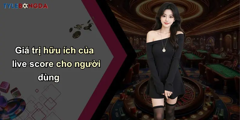 Live Score: Kênh Cập Nhật Tỷ Lệ Bóng Đá Từ Nhà Cái Uy Tín 37 Giá trị hữu ích của live score cho người dùng