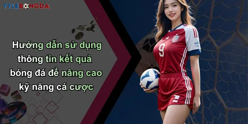 Kết Quả Bóng Đá: Thông Tin Mới, Nhận Định Và Tỷ Lệ Chuẩn 35 Hướng dẫn sử dụng thông tin kết quả bóng đá để nâng cao kỹ năng cá cược