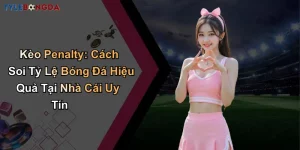 Kèo Penalty: Cách Soi Tỷ Lệ Bóng Đá Hiệu Quả Tại Nhà Cái Uy Tín