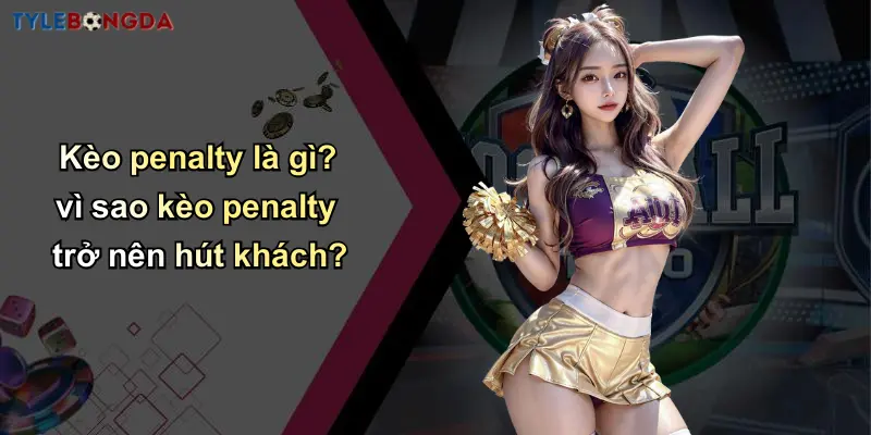 Kèo Penalty: Cách Soi Tỷ Lệ Bóng Đá Hiệu Quả Tại Nhà Cái Uy Tín 2 Kèo penalty là gì? vì sao kèo penalty trở nên hút khách?