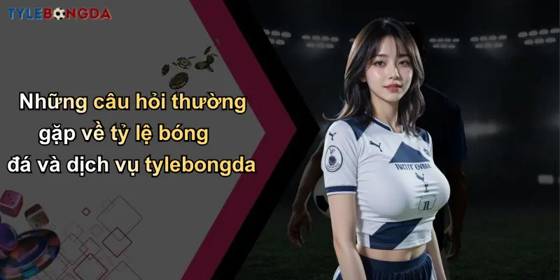 Trang Chủ 116 Những câu hỏi thường gặp về tỷ lệ bóng đá và dịch vụ tylebongda