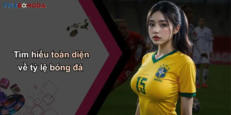 Trang Chủ 112 Tìm hiểu toàn diện về tỷ lệ bóng đá