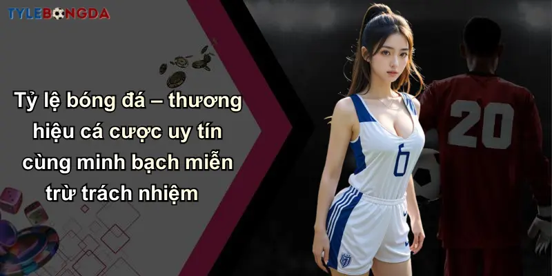 Miễn Trừ Trách Nhiệm: Tỷ Lệ Cược Bóng Đá Do Nhà Cái Cung Cấp 2 Tỷ lệ bóng đá – thương hiệu cá cược uy tín cùng minh bạch miễn trừ trách nhiệm