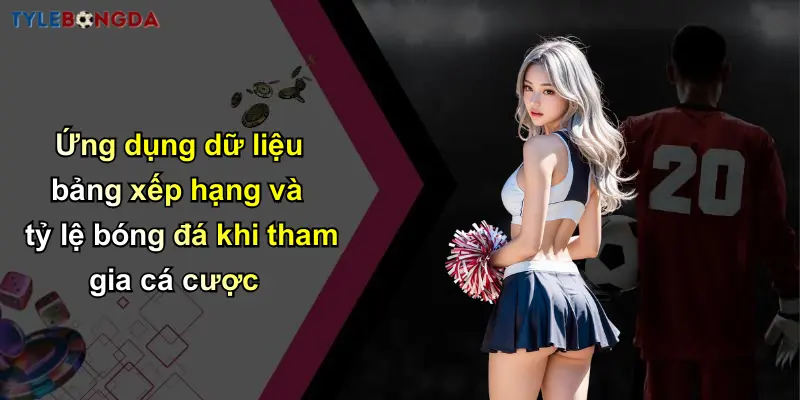 Bảng Xếp Hạng Bóng Đá: Tỷ Lệ Chuẩn Từ Nhà Cái Hàng Đầu 4 Ứng dụng dữ liệu bảng xếp hạng và tỷ lệ bóng đá khi tham gia cá cược