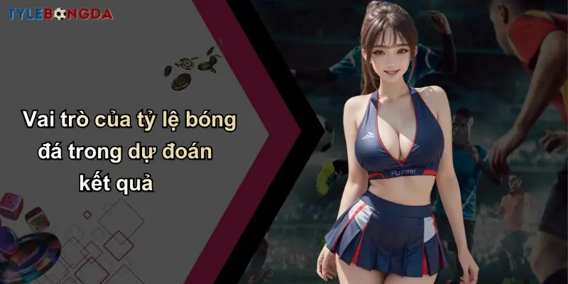 Kết Quả Bóng Đá: Thông Tin Mới, Nhận Định Và Tỷ Lệ Chuẩn 34 Vai trò của tỷ lệ bóng đá trong dự đoán kết quả