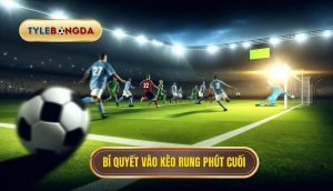 Bí quyết vào kèo rung phút cuối