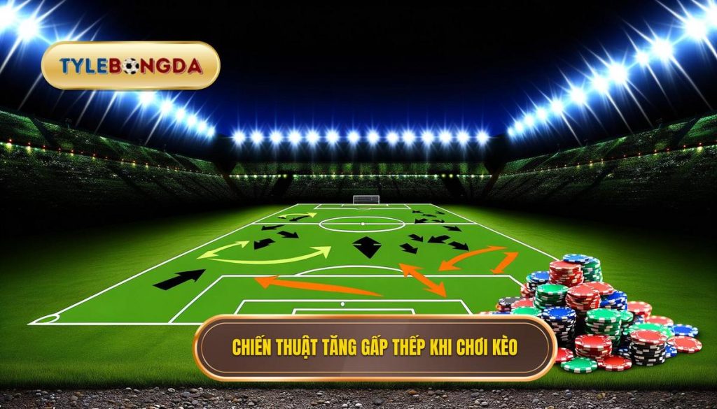 Chiến thuật tăng gấp thếp khi chơi kèo