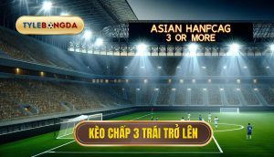 Kèo chấp 3 trái trở lên