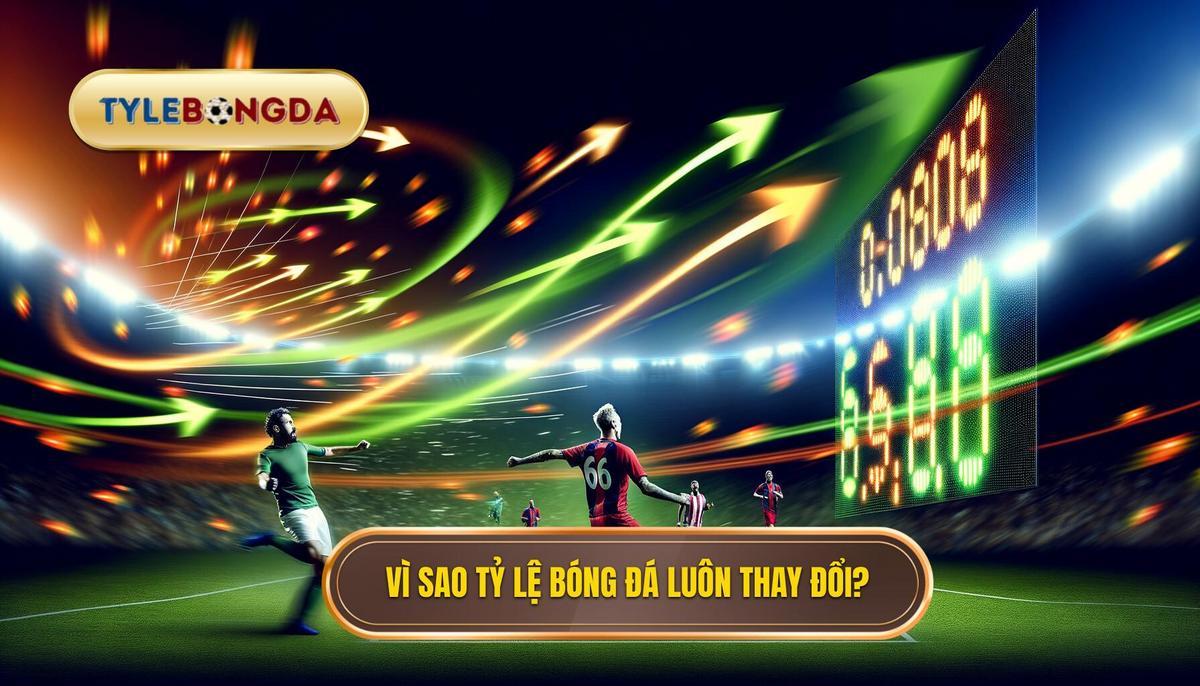 Vì sao tỷ lệ bóng đá luôn thay đổi? Góc nhìn chuyên sâu cho người chơi 3 Vì sao tỷ lệ bóng đá luôn thay đổi