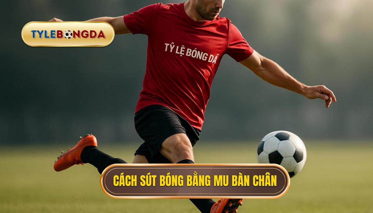 Các Bước Chủ Chốt Để Thực Hiện Kỹ Thuật Sút Bóng Bằng Mu Bàn Chân