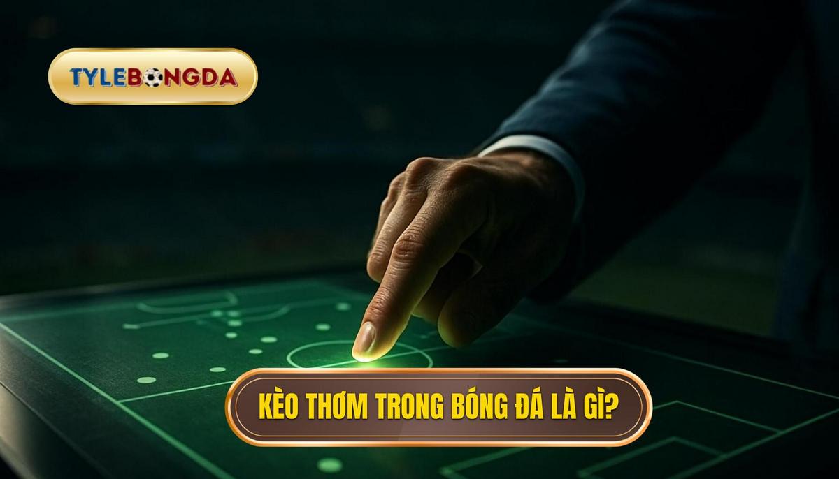Thế nào là kèo thơm trong bóng đá
