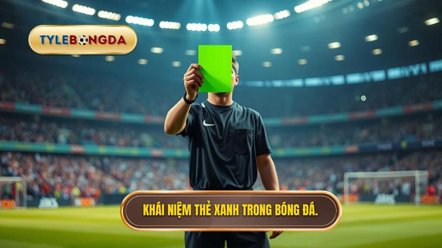 Định nghĩa: Thẻ xanh trong bóng đá là gì?
