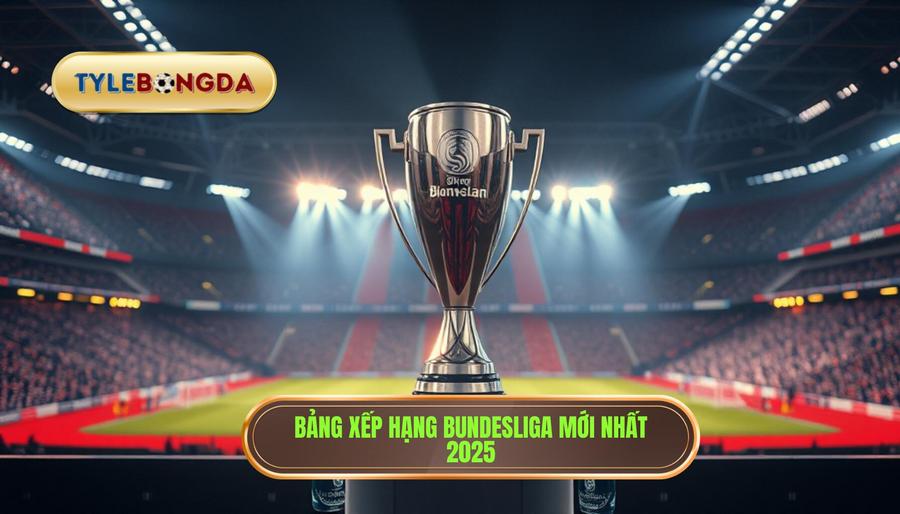Tổng quan tình hình Bảng xếp hạng Bundesliga 2025 hiện nay