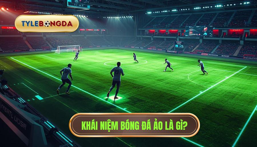 Khái niệm bóng đá ảo là gì?