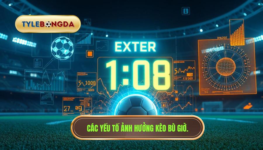 Phân tích đa chiều: Những yếu tố ảnh hưởng đến kèo bù giờ