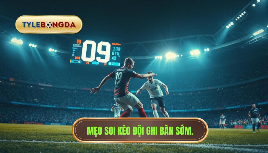 Kinh nghiệm soi Kèo cược đội ghi bàn trong 10 phút đầu từ chuyên gia