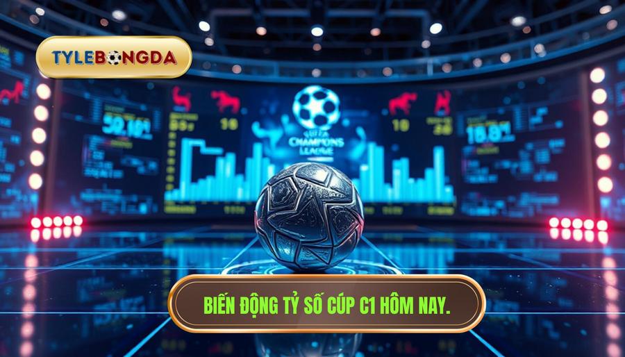 Phân tích biến động tỷ số cúp C1 hôm nay qua các vòng đấu