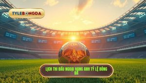 lịch thi đấu ngoại hạng anh hôm nay
